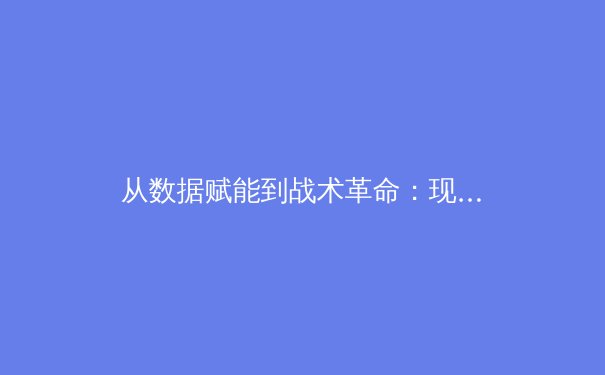 从数据赋能到战术革命：现代体育如何被科技重塑竞技格局 - 2