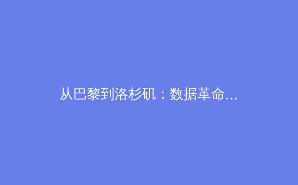 从巴黎到洛杉矶：数据革命如何重塑奥运备战与体育商业生态