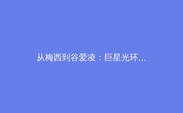 从梅西到谷爱凌：巨星光环下，现代体育的商业化与个体价值重塑 - 3